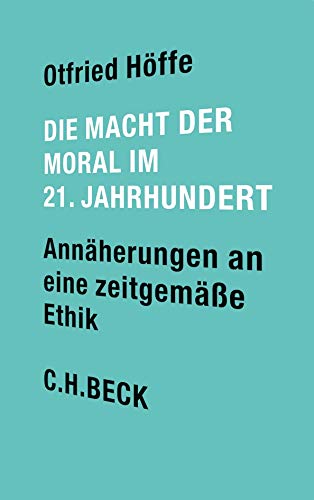 Die Macht der Moral im 21. Jahrhundert: Annäherungen an eine zeitgemäße Ethik von Beck